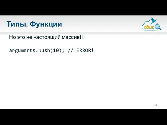 Типы. Функции Но это не настоящий массив!!! arguments.push(10); // ERROR!