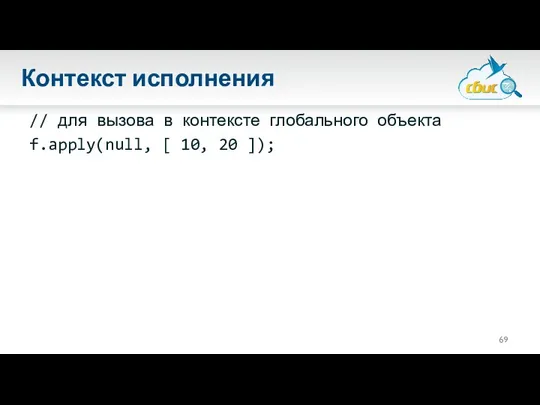 Контекст исполнения // для вызова в контексте глобального объекта f.apply(null, [ 10, 20 ]);