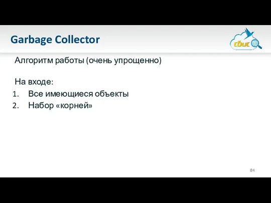 Garbage Collector Алгоритм работы (очень упрощенно) На входе: Все имеющиеся объекты Набор «корней»