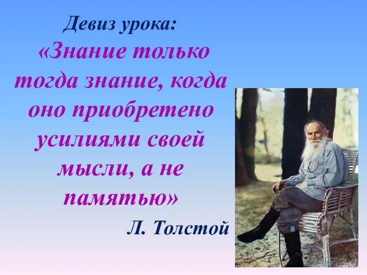 Девиз урока: «Знание только тогда знание, когда оно приобретено усилиями