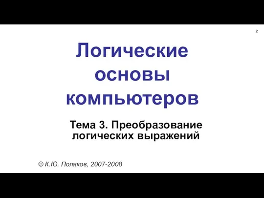 Логические основы компьютеров © К.Ю. Поляков, 2007-2008 Тема 3. Преобразование логических выражений