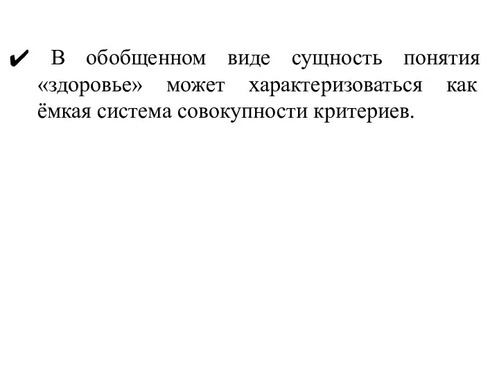 В обобщенном виде сущность понятия «здоровье» может характеризоваться как ёмкая система совокупности критериев.