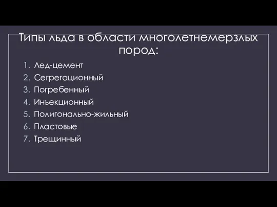 Типы льда в области многолетнемерзлых пород: Лед-цемент Сегрегационный Погребенный Инъекционный Полигонально-жильный Пластовые Трещинный