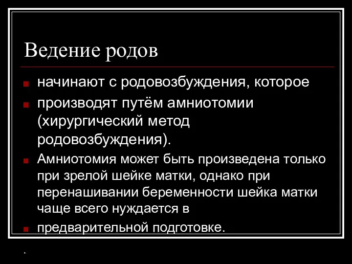 Ведение родов начинают с родовозбуждения, которое производят путём амниотомии (хирургический метод родовозбуждения). Амниотомия