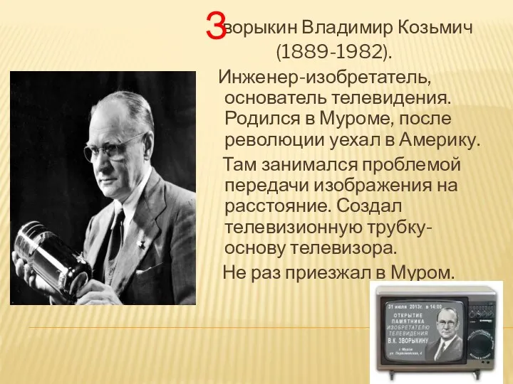 ворыкин Владимир Козьмич (1889-1982). Инженер-изобретатель, основатель телевидения. Родился в Муроме,