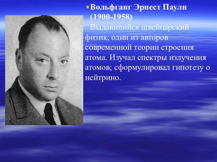 Вольфганг Эрнест Паули (1900-1958) Выдающийся швейцарский физик, один из авторов