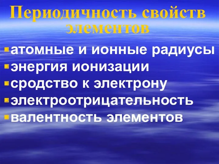 Периодичность свойств элементов атомные и ионные радиусы энергия ионизации сродство к электрону электроотрицательность валентность элементов