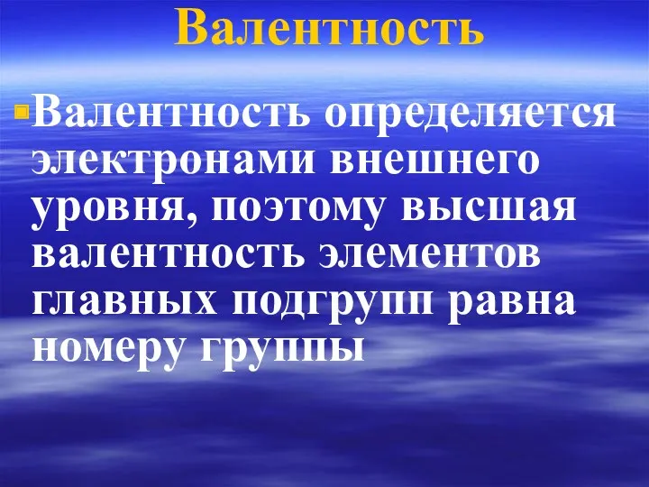 Валентность Валентность определяется электронами внешнего уровня, поэтому высшая валентность элементов главных подгрупп равна номеру группы