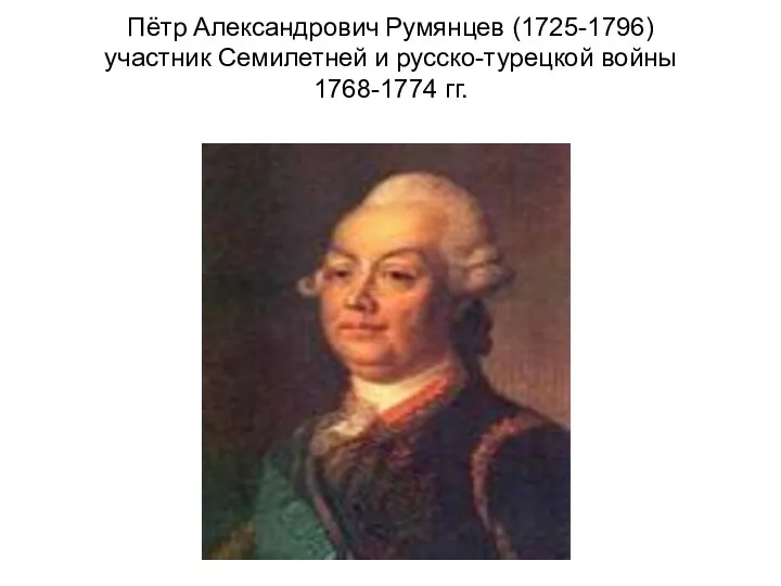 Пётр Александрович Румянцев (1725-1796) участник Семилетней и русско-турецкой войны 1768-1774 гг.