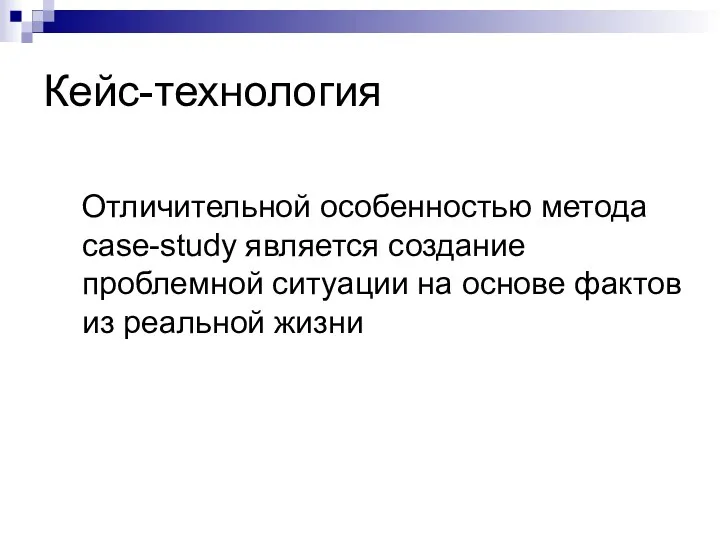 Кейс-технология Отличительной особенностью метода case-study является создание проблемной ситуации на основе фактов из реальной жизни