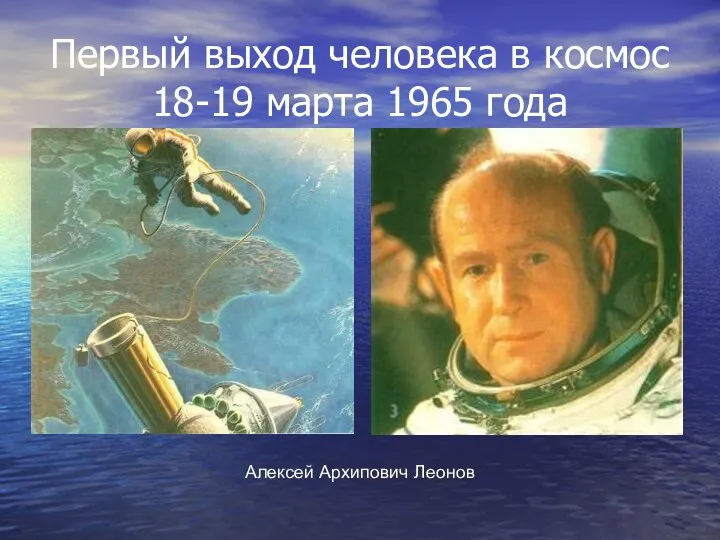 Первый выход человека в космос 18-19 марта 1965 года Алексей Архипович Леонов