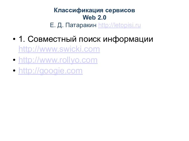 1. Совместный поиск информации http://www.swicki.com http://www.rollyo.com http://googie.com Классификация сервисов Web 2.0 Е. Д. Патаракин http://letopisi.ru