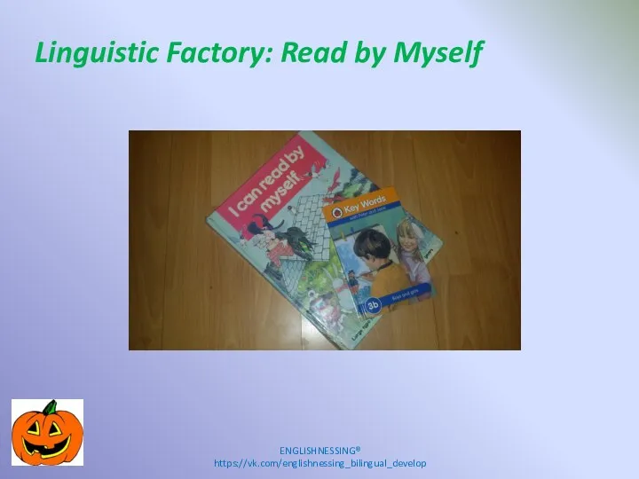 Linguistic Factory: Read by Myself ENGLISHNESSING® https://vk.com/englishnessing_bilingual_develop