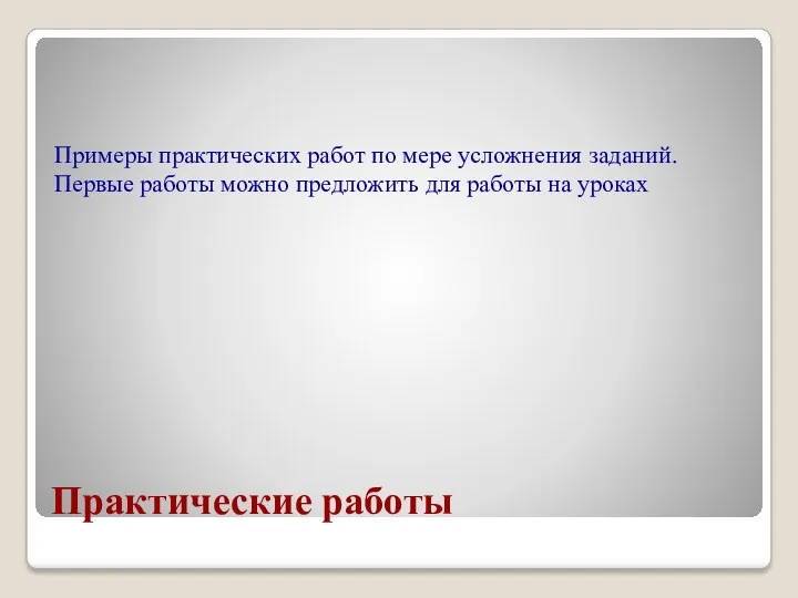 Практические работы Примеры практических работ по мере усложнения заданий. Первые