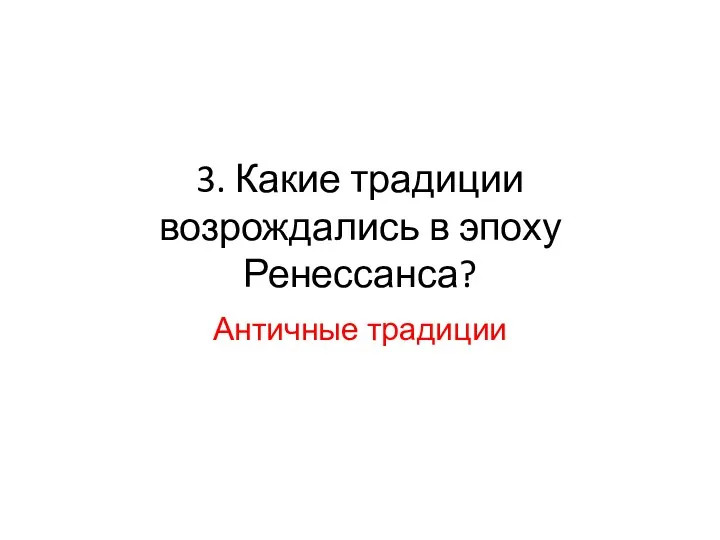 3. Какие традиции возрождались в эпоху Ренессанса? Античные традиции