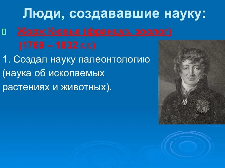 Люди, создававшие науку: Жорж Кювье (француз. зоолог) (1769 – 1832 г.г.) 1. Создал