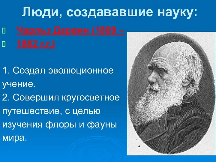 Люди, создававшие науку: Чарльз Дарвин (1809 – 1882 г.г.) 1. Создал эволюционное учение.