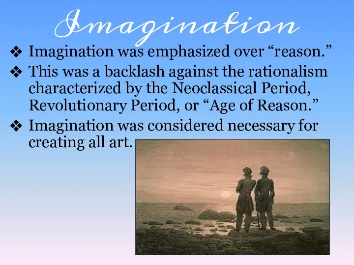 Imagination Imagination was emphasized over “reason.” This was a backlash