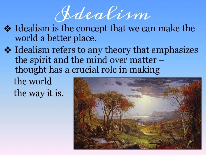 Idealism Idealism is the concept that we can make the