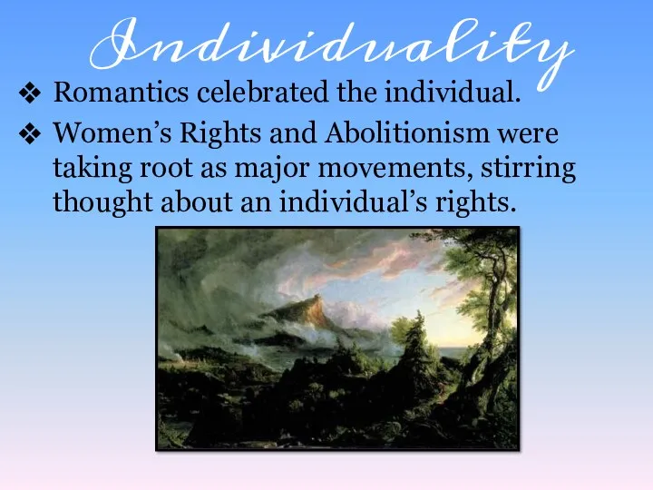 Individuality Romantics celebrated the individual. Women’s Rights and Abolitionism were