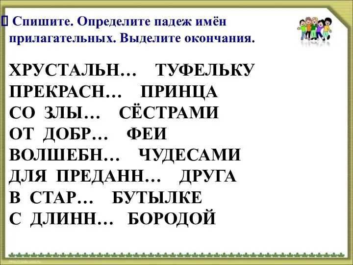 Спишите. Определите падеж имён прилагательных. Выделите окончания. ХРУСТАЛЬН… ТУФЕЛЬКУ ПРЕКРАСН… ПРИНЦА СО ЗЛЫ…