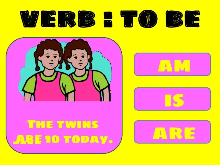 am is are The twins ____ 10 today. are verb : to be
