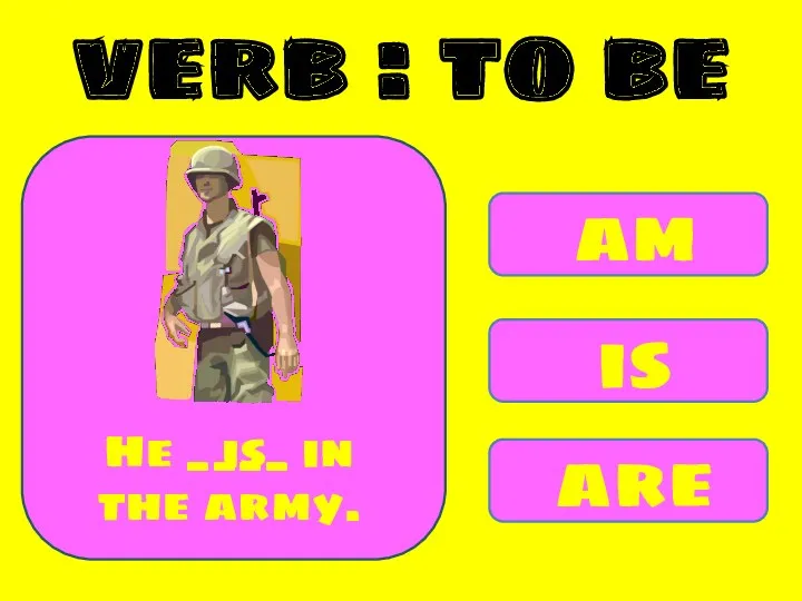 am is are He ____ in the army. is verb : to be