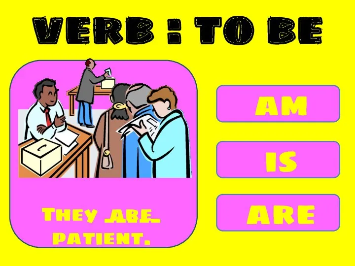 am is are They _____ patient. are verb : to be