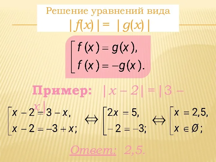 Ответ: 2,5. Решение уравнений вида |f(x)|= |g(x)| Пример: |x –