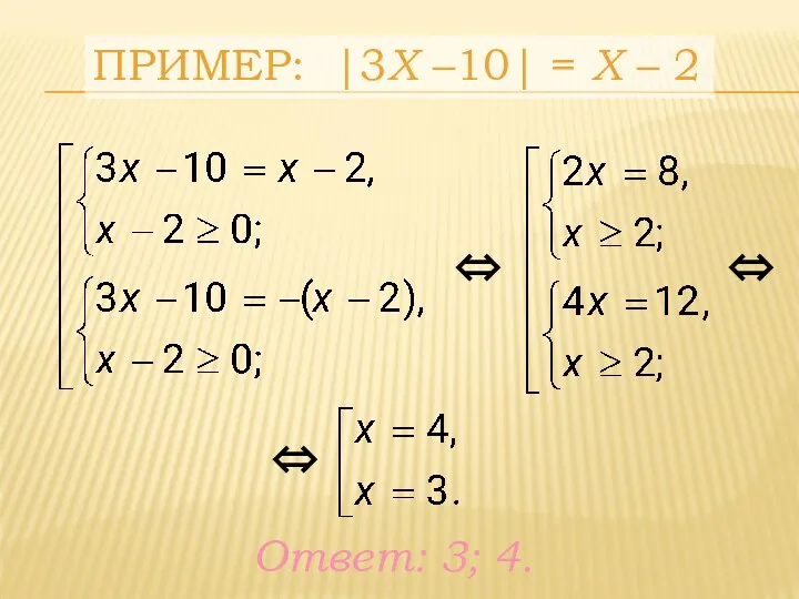 Ответ: 3; 4. ⇔ ⇔ ⇔ ПРИМЕР: |3Х –10| = Х – 2