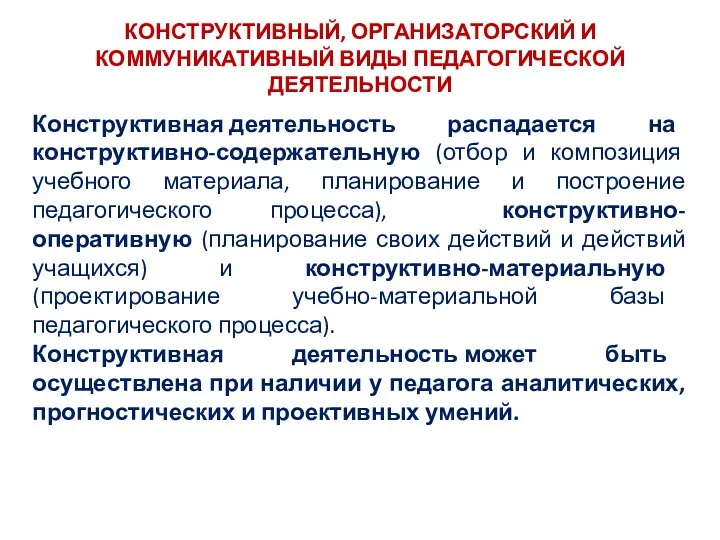 КОНСТРУКТИВНЫЙ, ОРГАНИЗАТОРСКИЙ И КОММУНИКАТИВНЫЙ ВИДЫ ПЕДАГОГИЧЕСКОЙ ДЕЯТЕЛЬНОСТИ Конструктивная деятельность распадается на конструктивно-содержательную (отбор