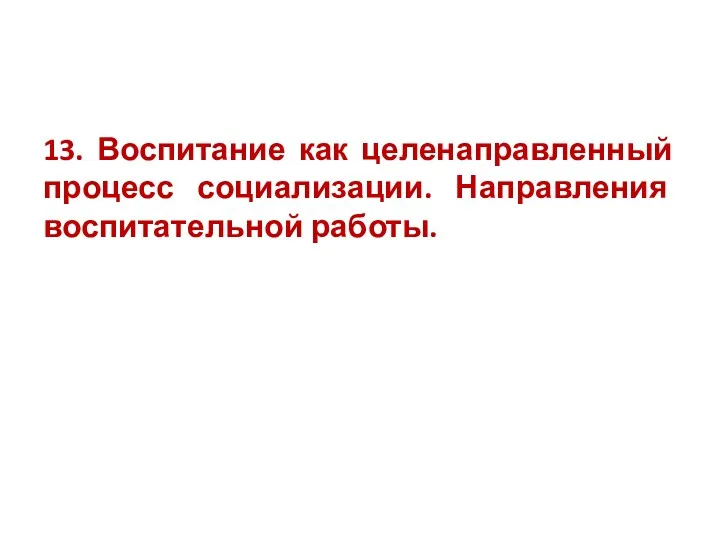 13. Воспитание как целенаправленный процесс социализации. Направления воспитательной работы.