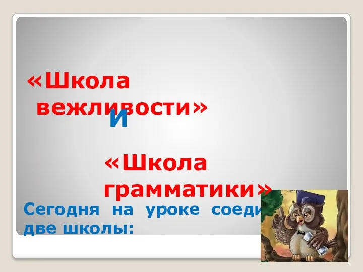 Сегодня на уроке соединятся две школы: «Школа вежливости» И «Школа грамматики»