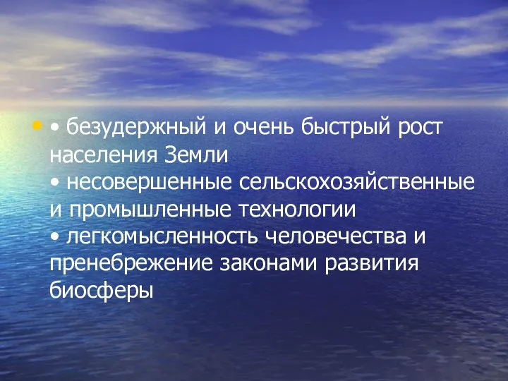 • безудержный и очень быстрый рост населения Земли • несовершенные сельскохозяйственные и промышленные