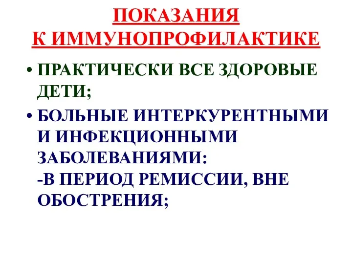 ПОКАЗАНИЯ К ИММУНОПРОФИЛАКТИКЕ ПРАКТИЧЕСКИ ВСЕ ЗДОРОВЫЕ ДЕТИ; БОЛЬНЫЕ ИНТЕРКУРЕНТНЫМИ И