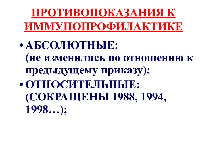 ПРОТИВОПОКАЗАНИЯ К ИММУНОПРОФИЛАКТИКЕ АБСОЛЮТНЫЕ: (не изменились по отношению к предыдущему приказу); ОТНОСИТЕЛЬНЫЕ: (СОКРАЩЕНЫ 1988, 1994, 1998…);