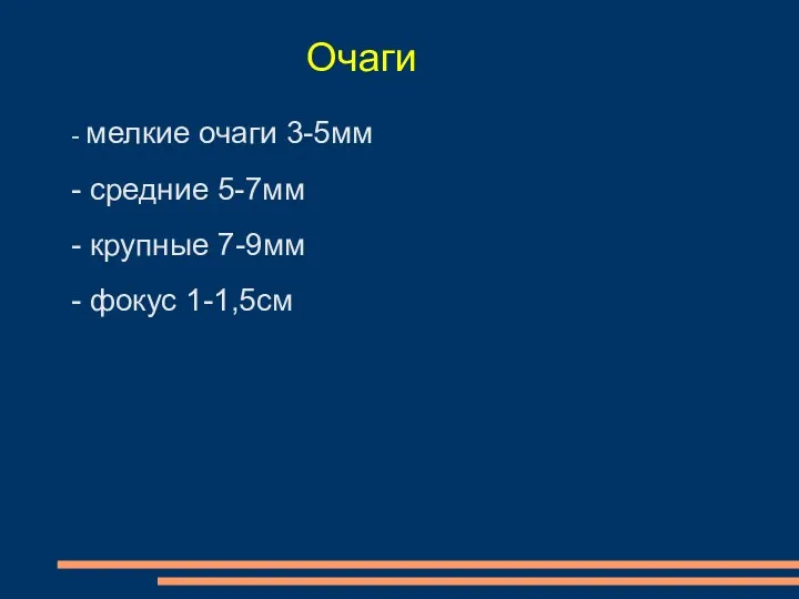 - мелкие очаги 3-5мм - средние 5-7мм - крупные 7-9мм - фокус 1-1,5см Очаги