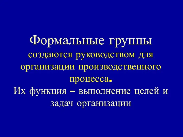 Формальные группы создаются руководством для организации производственного процесса. Их функция – выполнение целей и задач организации