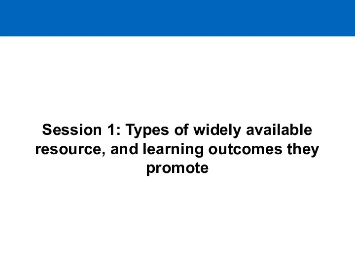 Session 1: Types of widely available resource, and learning outcomes they promote