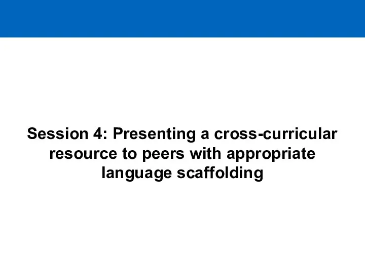 Session 4: Presenting a cross-curricular resource to peers with appropriate language scaffolding