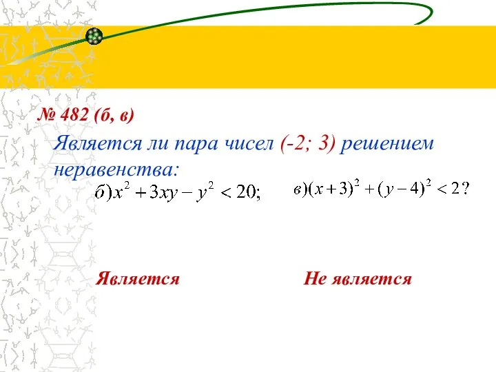 Является ли пара чисел (-2; 3) решением неравенства: № 482 (б, в) Не является Является