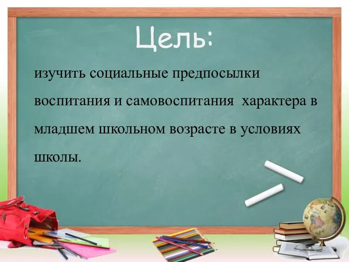 Цель: изучить социальные предпосылки воспитания и самовоспитания характера в младшем школьном возрасте в условиях школы.