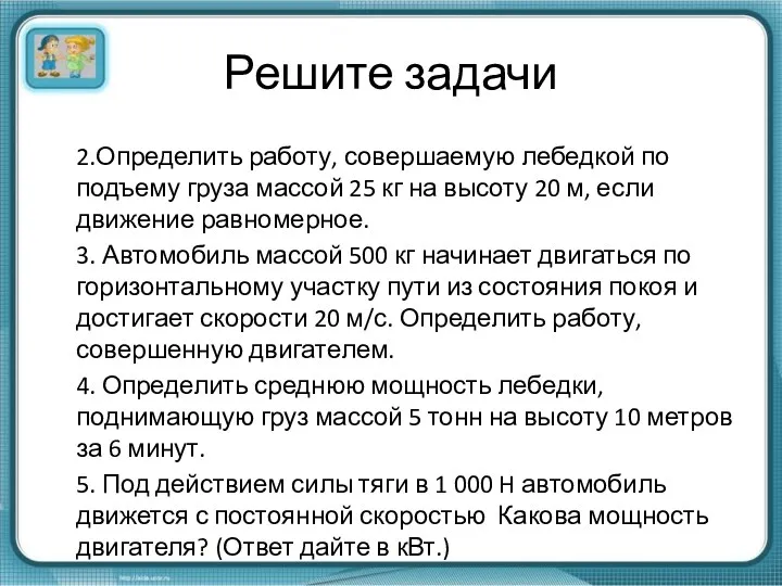 Решите задачи 2.Определить работу, совершаемую лебедкой по подъему груза массой