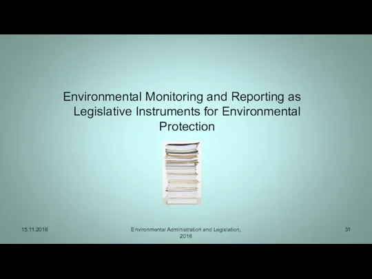 Environmental Monitoring and Reporting as Legislative Instruments for Environmental Protection 15.11.2016 Environmental Administration and Legislation, 2016
