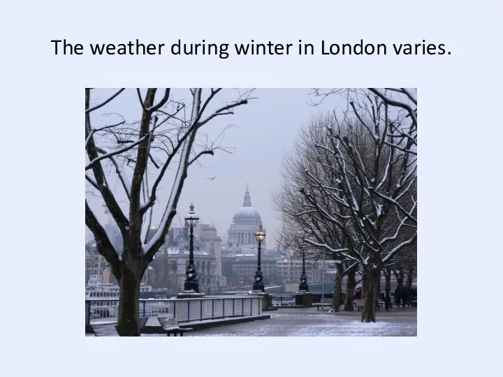 The weather during winter in London varies.