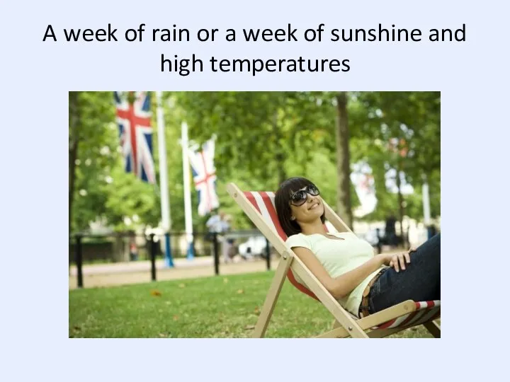 A week of rain or a week of sunshine and high temperatures