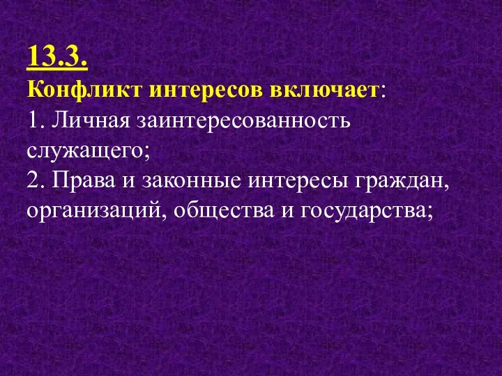 13.3. Конфликт интересов включает: 1. Личная заинтересованность служащего; 2. Права