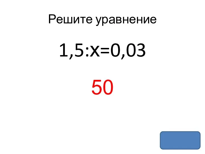 Решите уравнение 1,5:х=0,03 50
