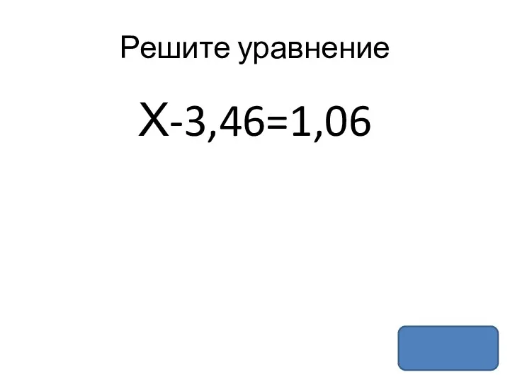 Решите уравнение Х-3,46=1,06