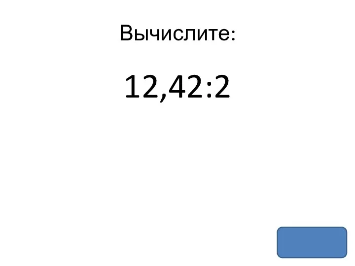 Вычислите: 12,42:2